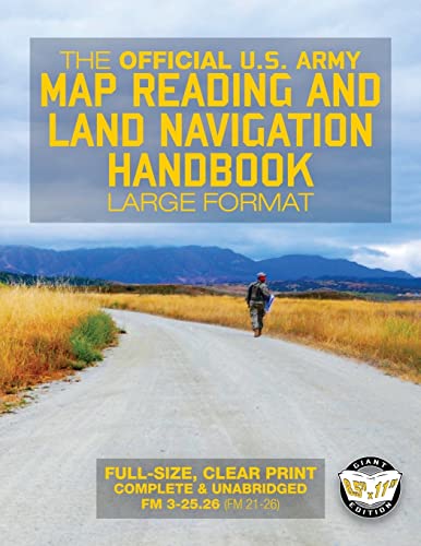 The Official US Army Map Reading and Land Navigation Handbook - Large Format: Find Your Way in the Wilderness - Never be Lost Again! Giant 8.5" x 11" ... 3-25.26, FM 21-26) (Carlile Military Library)