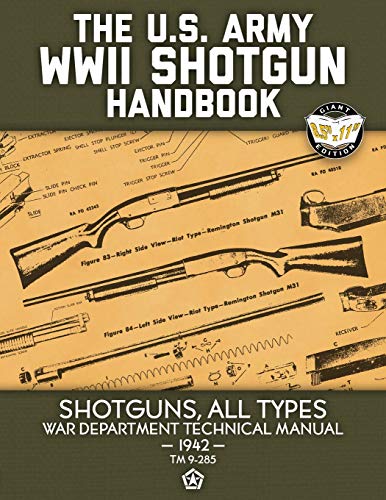 The US Army WWII Shotgun Handbook: Shotguns, All Types - War Department Technical Manual, 1942 (TM 9-285) - Full Size Edition (Carlile Military Library, Band 56) von Independently Published