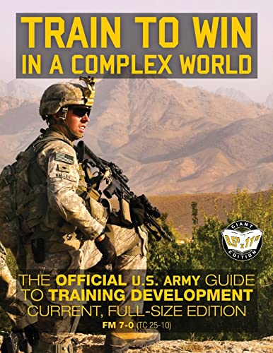 Train to Win in a Complex World: The Official US Army Guide to Training Development: Current, Full-Size Edition - FM 7-0 (TC 25-10) (Carlile Military Library) von CREATESPACE