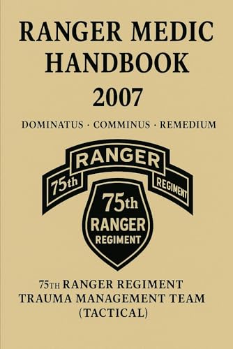 US Army Ranger Medic Handbook 2007: 75th Ranger Regiment Trauma Management Team (Tactical) Ranger Medic Handbook von Independently published