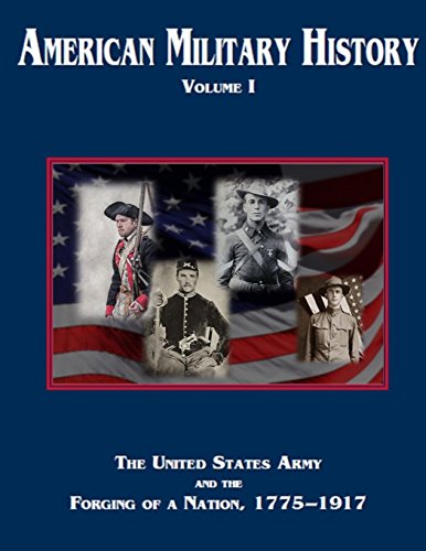 American Military History Volume 1: The United States Army and the Forging of a Nation, 1775-1917 (Army Historical Series)