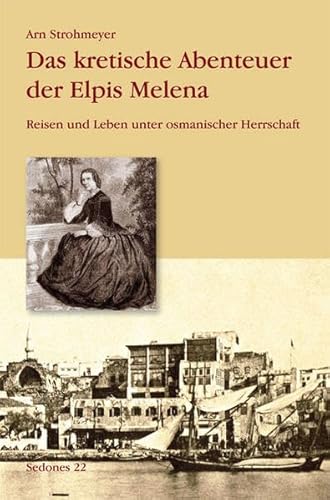Das kretische Abenteuer der Elpis Melena: Reisen und Leben unter osmanischer Herrschaft (Sedones) von Balistier Verlag