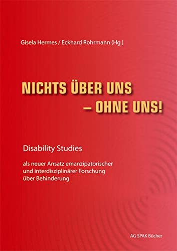 Nichts über uns - ohne uns!: Disability Studies als neuer Ansatz emanzipatorischer und interdisziplinärer Forschung über Behinderung