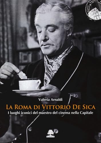 La Roma di Vittorio De Sica. I luoghi iconici del maestro del cinema nella Capitale (Romae) von Olmata