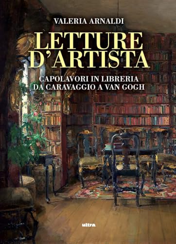 Letture d'artista. Capolavori in libreria da Caravaggio a Van Gogh von Ultra