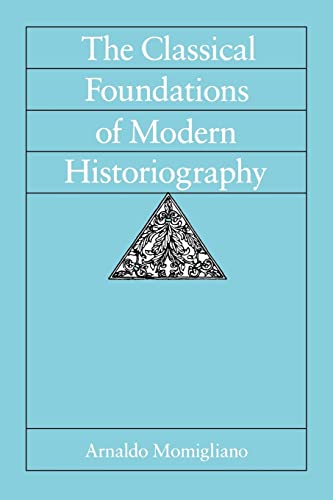 The Classical Foundations of Modern Historiography (Sather Classical Lectures): Volume 54 von University of California Press