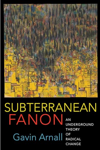 Subterranean Fanon: An Underground Theory of Radical Change von Columbia University Press