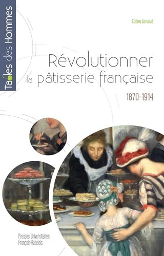 Révolutionner la pâtisserie française: 1870-1914 von RABELAIS