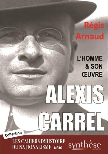 Alexis Carrel, l’homme et son œuvre: Les Cahiers d’Histoire du nationalisme n°30 von SYNTHESE NATION