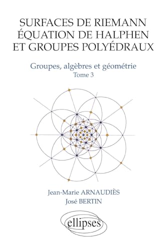 Surfaces de Riemann - Equation de Halphen et groupes polyédraux - Tome 3 Groupes, algèbre et géométrie: Tome 3, Surfaces de Riemann, équation de Halphen et groupes polyédraux von ELLIPSES