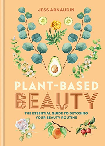 Plant-Based Beauty: The Essential Guide to Detoxing Your Beauty Routine
