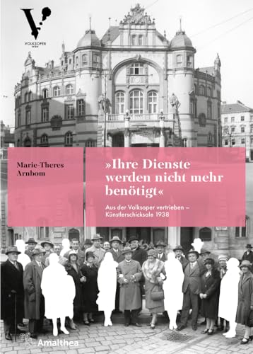 »Ihre Dienste werden nicht mehr benötigt«: Aus der Volksoper vertrieben – Künstlerschicksale 1938 »Ihre Dienste werden nicht mehr benötigt«: Aus der Volksoper vertrieben – Künstlerschicksale 1938
