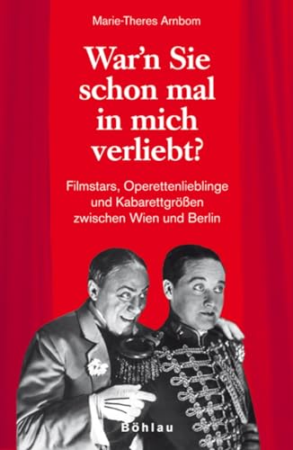 War«n Sie schon mal in mich verliebt?: Filmstars, Operettenlieblinge und Kabarettgrößen zwischen Wien und Berlin