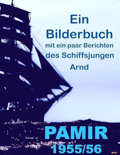 Pamir 1955/56: Ein Bilderbuch mit ein paar Berichten des Schiffsjungen Arnd