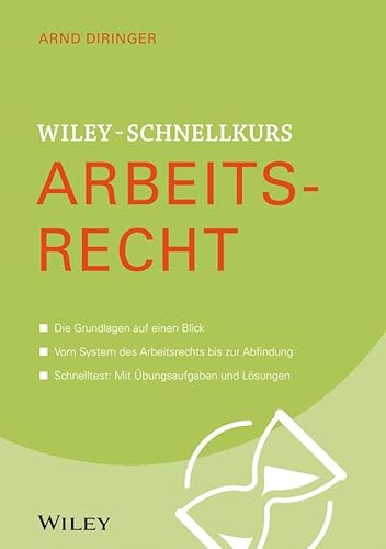 Wiley-Schnellkurs Arbeitsrecht: Die Grundlagen auf einen Blick. Vom System des Arbeitsrechts bis zur Abfindung. Schnelltest: Mit Übungsaufgaben und Lösungen von Wiley