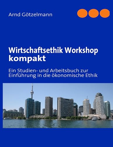 Wirtschaftsethik Workshop kompakt: Ein Studien- und Arbeitsbuch zur Einführung in die ökonomische Ethik von Books on Demand GmbH