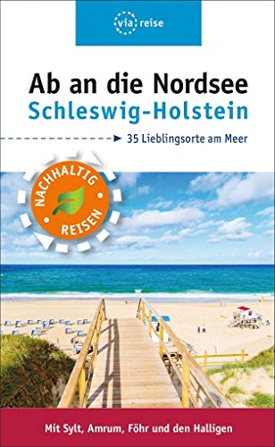 Ab an die Nordsee – Schleswig-Holstein: 35 Lieblingsorte am Meer. Mit Sylt, Amrum, Föhr und den Halligen Ab an die Nordsee – Schleswig-Holstein: 35 Lieblingsorte am Meer. Mit Sylt, Amrum, Föhr und den Halligen