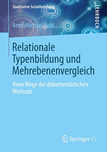 Relationale Typenbildung und Mehrebenenvergleich: Neue Wege der dokumentarischen Methode (Qualitative Sozialforschung)