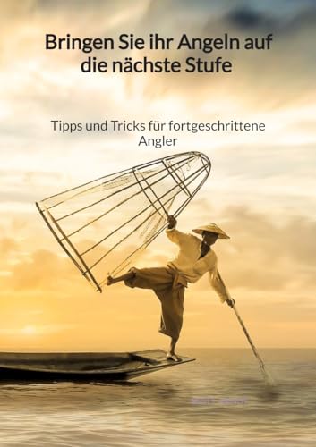Bringen Sie ihr Angeln auf die nächste Stufe - Tipps und Tricks für fortgeschrittene Angler: DE von Jaltas Books