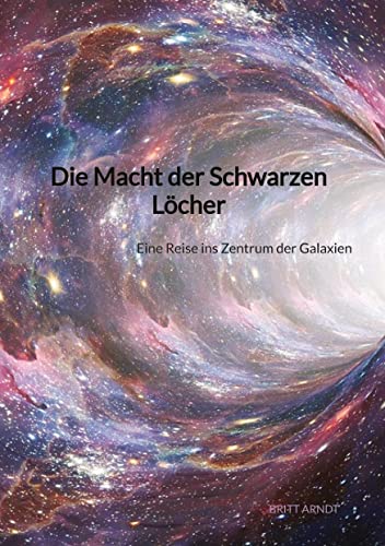 Die Macht der Schwarzen Löcher: Eine Reise ins Zentrum der Galaxien von tredition