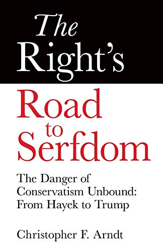 The Right's Road to Serfdom: The Danger of Conservatism Unbound: From Hayek to Trump von Parlux
