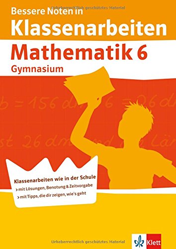 Bessere Noten in Klassenarbeiten Mathematik 6: Gymnasium Bessere Noten in Klassenarbeiten Mathematik 6: Gymnasium