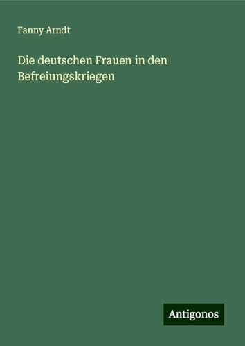 Die deutschen Frauen in den Befreiungskriegen von Antigonos Verlag