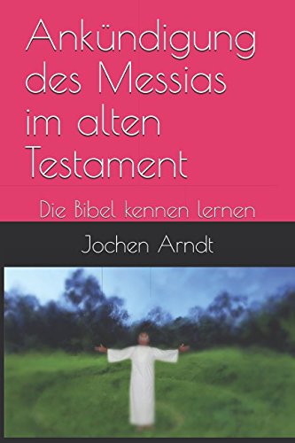 Ankündigung des Messias im alten Testament: Die Bibel kennen lernen von Independently published