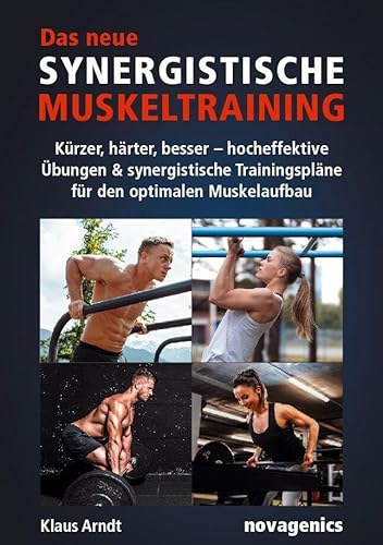 Das neue Synergistische Muskeltraining: Kürzer, härter, besser – hocheffektive Übungen & synergistische Trainingspläne für den optimalen Muskelaufbau von Novagenics