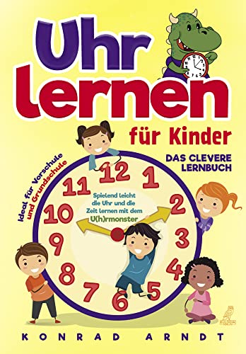 Uhr lernen für Kinder: Das clevere Lernbuch - Spielend leicht die Uhr und die Zeit lernen mit dem U(h)rmonster + ideal für Vorschule und Grundschule