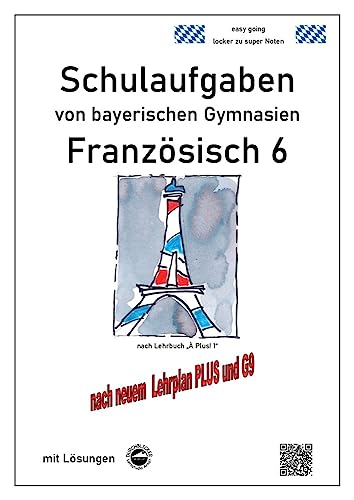 Französisch 6 (nach À plus! 1) Schulaufgaben von bayerischen Gymnasien mit Lösungen nach LehrplanPLUS / G9