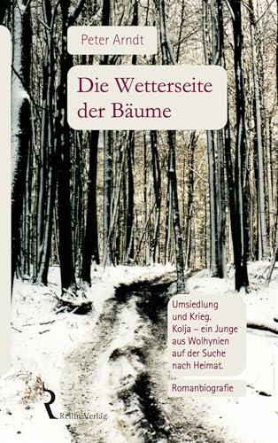 Die Wetterseite der Bäume: Umsiedlung und Krieg. Kolja - ein Junge aus Wolhynien auf der Suche nach Heimat