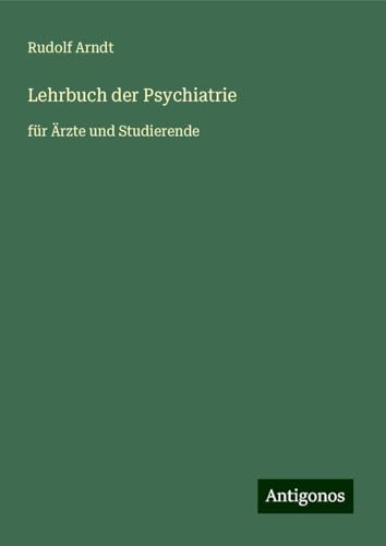 Lehrbuch der Psychiatrie: für Ärzte und Studierende von Antigonos Verlag