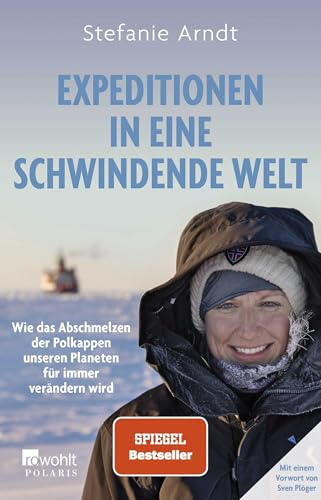 Expeditionen in eine schwindende Welt: Wie das Abschmelzen der Polkappen unseren Planeten für immer verändern wird | Mit einem Vorwort von Sven Plöger von Rowohlt