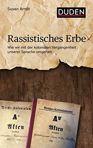 Rassistisches Erbe: Wie wir mit der kolonialen Vergangenheit unserer Sprache umgehen (Duden - Sachbuch)