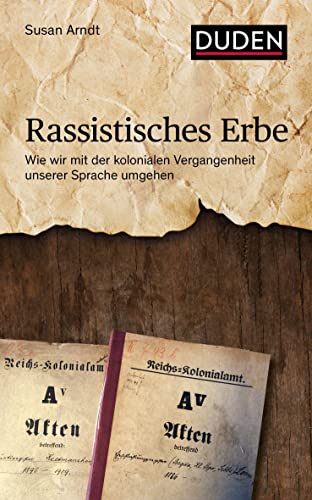 Rassistisches Erbe: Wie wir mit der kolonialen Vergangenheit unserer Sprache umgehen (Duden - Sachbuch)