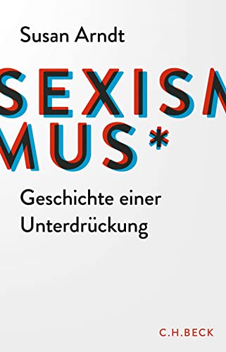 Sexismus: Geschichte einer Unterdrückung von Beck C. H.