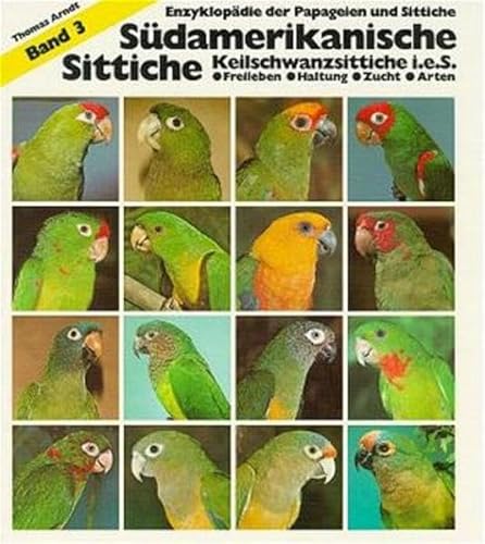 Südamerikanische Sittiche, Keilschwanzsittiche i. e. S.: Band 3: Keilschwanzsittiche im eigentlichen Sinne. Freileben, Haltung Zucht, Arten (Enzyklopädie der Papageien und Sittiche)