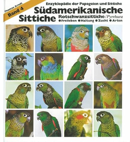 Südamerikanische Sittiche, Rotschwanzsittiche/Pyrrhura: Band 4: Rotschwanzsittiche/Pyrrhura Freileben, Haltung, Zucht, Arten (Enzyklopädie der Papageien und Sittiche)