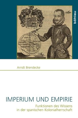 Imperium und Empirie: Funktionen des Wissens in der spanischen Kolonialherrschaft.