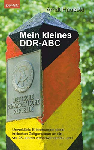 Mein kleines DDR-ABC: Unverklärte Erinnerungen eines kritischen Zeitgenossen an ein vor 25 Jahren verschwundenes Land von Engelsdorfer Verlag