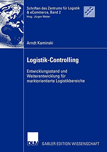 Logistik-Controlling: Entwicklungsstand und Weiterentwicklung für marktorientierte Logistikbereiche (Schriften des Kühne-Zentrums für Logistikmanagement, Band 2) von Deutscher Universitats-Verlag