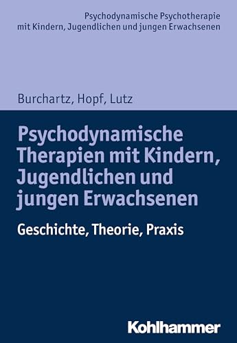 Psychodynamische Therapien mit Kindern, Jugendlichen und jungen Erwachsenen: Geschichte, Theorie, Praxis (Psychodynamische Psychotherapie mit Kindern, ... Praxis und Anwendungen im 21. Jahrhundert)