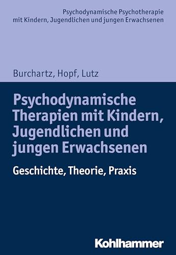 Psychodynamische Therapien mit Kindern, Jugendlichen und jungen Erwachsenen: Geschichte, Theorie, Praxis (Psychodynamische Psychotherapie mit Kindern, ... Praxis und Anwendungen im 21. Jahrhundert) von Kohlhammer W.