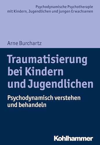 Traumatisierung bei Kindern und Jugendlichen: Psychodynamisch verstehen und behandeln (Psychodynamische Psychotherapie mit Kindern, Jugendlichen und ... Praxis und Anwendungen im 21. Jahrhundert)