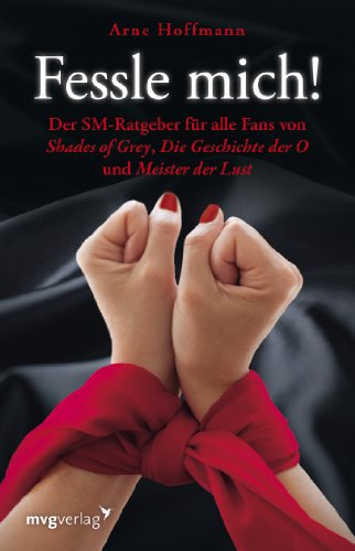Fessle mich!: Der SM-Ratgeber für alle Fans von "Shades of Grey", "Die Geschichte der O" und "Meister der Lust" von mvg Verlag