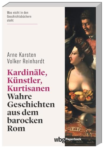 Kardinäle, Künstler, Kurtisanen: Wahre Geschichten aus dem barocken Rom (wbg Paperback)