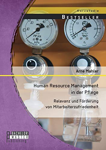 Human Resource Management in der Pflege: Relevanz und Förderung von Mitarbeiterzufriedenheit von Bachelor + Master Publishing