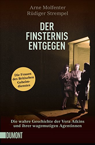 Der Finsternis entgegen: Die wahre Geschichte der Vera Atkins und ihrer wagemutigen Agentinnen (Taschenbücher) von DuMont Buchverlag