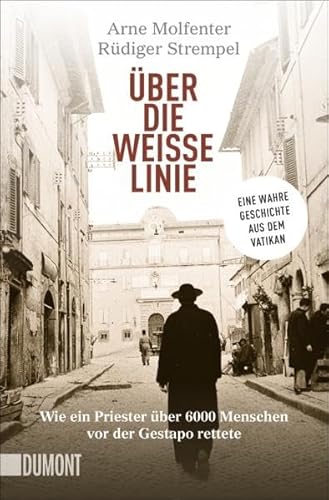 Über die weiße Linie: Wie ein Priester über 6.000 Menschen vor der Gestapo rettete. Eine wahre Geschichte aus dem Vatikan (Taschenbücher)